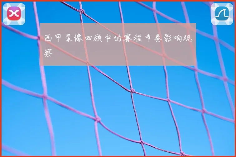 西甲录像回顾中的赛程节奏影响观察