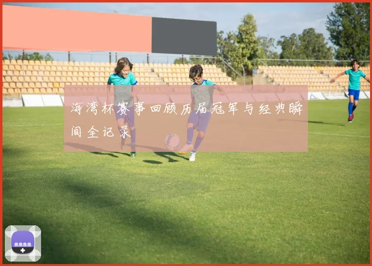 海湾杯赛事回顾历届冠军与经典瞬间全记录